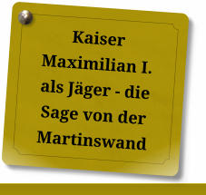 Kaiser Maximilian I. als Jäger - die Sage von der Martinswand