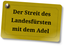 Der Streit des Landesfürsten mit dem Adel